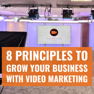 8 Principles to Grow Your Business with Video Marketing